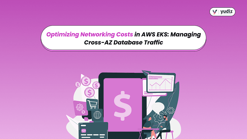 Optimizing Networking Costs in AWS EKS: Managing Cross-AZ Database Traffic